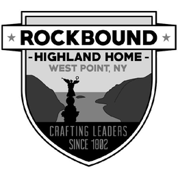 ROCKBOUND HIGHLAND HOME WEST POINT, NY CRAFTING LEADERS SINCE 1802 trademark