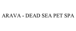 ARAVA - DEAD SEA PET SPA trademark