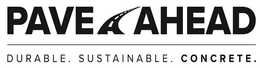 PAVE AHEAD DURABLE. SUSTAINABLE. CONCRETE. trademark