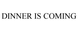 DINNER IS COMING trademark