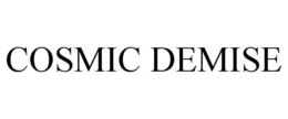 COSMIC DEMISE trademark