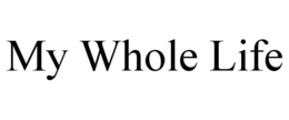 MY WHOLE LIFE trademark