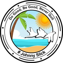 DO GOOD, BE GOOD, NEVER QUIT # JOHNNY SLICK trademark