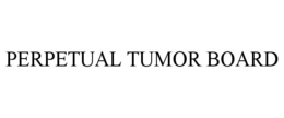 PERPETUAL TUMOR BOARD trademark