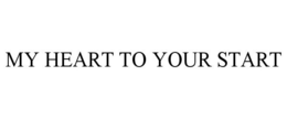 MY HEART TO YOUR START trademark
