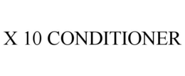 X 10 CONDITIONER trademark