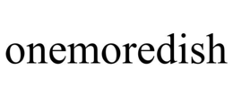 ONEMOREDISH trademark