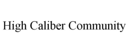 HIGH CALIBER COMMUNITY trademark