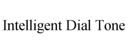 INTELLIGENT DIAL TONE trademark