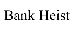 BANK HEIST trademark