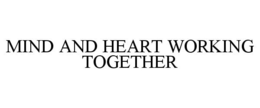 MIND AND HEART WORKING TOGETHER trademark