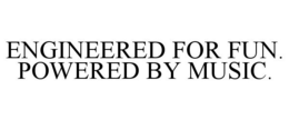 ENGINEERED FOR FUN. POWERED BY MUSIC. trademark