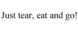 JUST TEAR, EAT AND GO! trademark