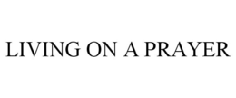 LIVING ON A PRAYER trademark