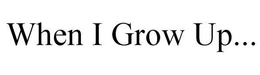 WHEN I GROW UP... trademark