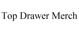 TOP DRAWER MERCH trademark
