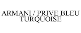 ARMANI / PRIVE BLEU TURQUOISE trademark