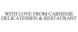WITH LOVE FROM CARNEGIE DELICATESSEN & RESTAURANT trademark