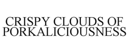 CRISPY CLOUDS OF PORKALICIOUSNESS trademark