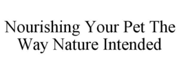 NOURISHING YOUR PET THE WAY NATURE INTENDED trademark