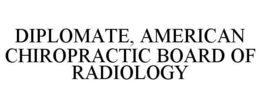 DIPLOMATE, AMERICAN CHIROPRACTIC BOARD OF RADIOLOGY trademark