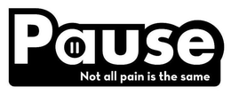 PAUSE NOT ALL PAIN IS THE SAME trademark