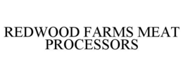 REDWOOD FARMS MEAT PROCESSORS trademark