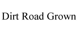 DIRT ROAD GROWN trademark