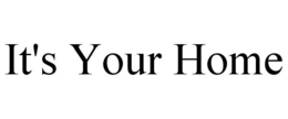 IT'S YOUR HOME trademark