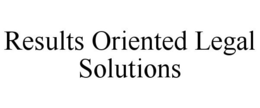 RESULTS ORIENTED LEGAL SOLUTIONS trademark