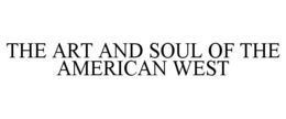 THE ART AND SOUL OF THE AMERICAN WEST trademark