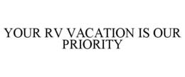 YOUR RV VACATION IS OUR PRIORITY trademark