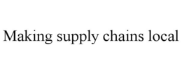 MAKING SUPPLY CHAINS LOCAL trademark