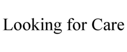 LOOKING FOR CARE trademark