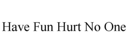 HAVE FUN HURT NO ONE trademark