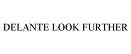 DELANTE LOOK FURTHER trademark