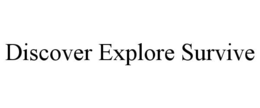 DISCOVER EXPLORE SURVIVE trademark