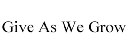 GIVE AS WE GROW trademark