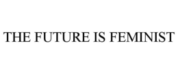 THE FUTURE IS FEMINIST trademark