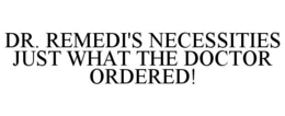 DR. REMIDI'S NECESSITIES JUST WHAT THE DOCTOR ORDERED! trademark