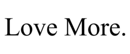LOVE MORE. trademark
