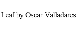 LEAF BY OSCAR VALLADARES trademark