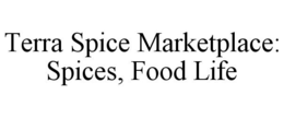 TERRA SPICE MARKETPLACE: SPICES, FOOD LIFE trademark