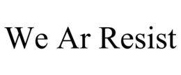 WE AR RESIST trademark