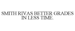 SMITH RIVAS BETTER GRADES IN LESS TIME. trademark
