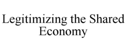 LEGITIMIZING THE SHARED ECONOMY trademark