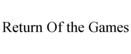 RETURN OF THE GAMES trademark