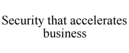 SECURITY THAT ACCELERATES BUSINESS trademark