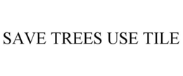 SAVE TREES USE TILE trademark