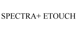 SPECTRA+ ETOUCH trademark